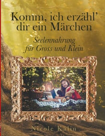 Komm, ich erzähl' dir ein Märchen - Seelennahrung für Gross und Klein