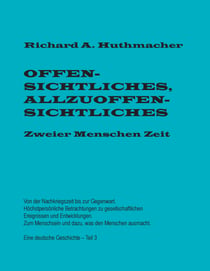 Offensichtliches, Allzuoffensichtliches. Zweier Menschen Zeit, Teil 3 - Von der Nachkriegszeit bis zur Gegenwart. Eine deutsche Geschichte