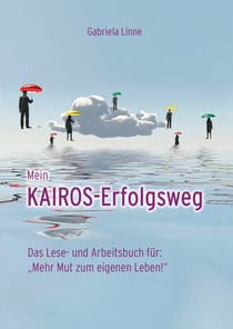 Mein Kairos-Erfolgsweg - Das Lese- und Arbeitsbuch für: Mehr Mut zum eigenen Leben!