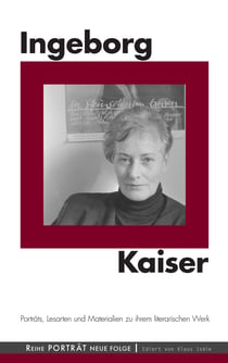 Ingeborg Kaiser - Porträts, Lesarten und Materialien zu ihrem literarischen Werk