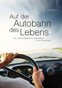 Auf der Autobahn des Lebens - Ein Lebensratgeber für Jugendliche … und Erwachsene