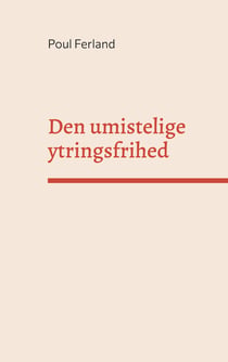 Den umistelige ytringsfrihed - Et essay om ytringsfrihedens og menneskerettigheders grundlag