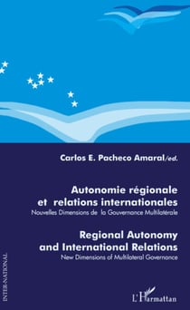 AUTONOMIE REGIONALE ET RELATIONS INTERNATIONALES - Nouvelles dimensions de la gouvernance multilatérale - Regional Autnonomy and International Relations / New Dimensions of Multilateral Governance