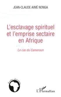 L'esclavage spirituel et l'emprise sectaire en Afrique - Le cas du Cameroun