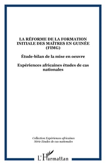 La réforme de la formation initiale des maîtres en Guinée (FIMG) - Étude-bilan de la mise en oeuvre - Expériences africaines études de cas nationales