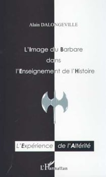 L'IMAGE DU BARBARE DANS L'ENSEIGNEMENT DE L'HISTOIRE - L'expérience de l'Altérité