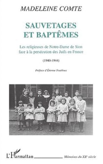 SAUVETAGES ET BAPTÊMES - Les religieuses de Notre-Dame de Sion face à la persécution des Juifs en France (1940-1944)