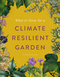 RHS What to Grow for a Climate Resilient Garden - Practical advice for gardeners on plants that can cope in all climates