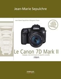 Le Canon 7D Mark II - Réglages, tests techniques et objectifs conseillés / Inclus 44 tests d’objectifs Canon et compatibles !