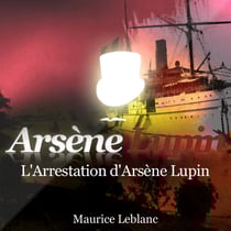 L'Arrestation d'Arsène Lupin – Les aventures d'Arsène Lupin - intégrale