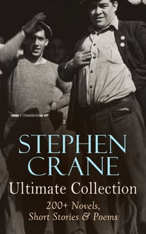 Stephen Crane - Ultimate Collection: 200+ Novels, Short Stories & Poems - Novels, Short Stories & Poetry: The Red Badge of Courage, Maggie, The Open Boat, Blue Hotel…