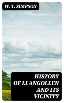 History of Llangollen and Its Vicinity - Including a Circuit of About Seven Miles