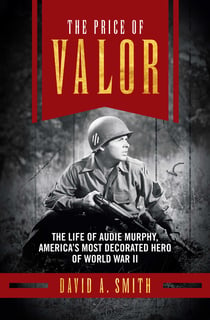 The Price of Valor - The Life of Audie Murphy, America's Most Decorated Hero of World War II