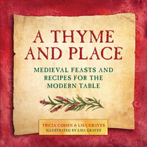A Thyme and Place - Medieval Feasts and Recipes for the Modern Table
