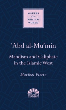 'Abd al-Mu'min - Mahdism and Caliphate in the Islamic West