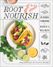 Root & Nourish - An Herbal Cookbook for Women's Wellness