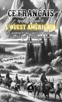 Bonneville, ce français qui découvrit l’ouest américain - Ses aventures racontées par Washington Irving