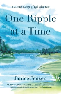 One Ripple at a Time - A Mother's Story of Life after Loss