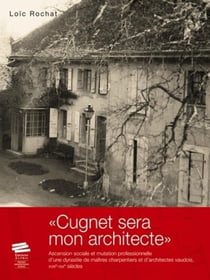 «Cugnet sera mon architecte» : Ascension sociale et mutation professionnelle d'une dynastie de maîtres charpentiers et d'architectes vaudois, XVIIIe-XIXe siècles