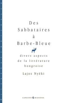 Des sabbataires a barbe-bleue : Divers aspects de la littérature hongroise
