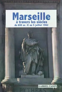 Marseille a travers les siecles de 600 avant jc au 5 juillet 1962.