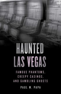 Haunted Las Vegas - Famous Phantoms, Creepy Casinos, and Gambling Ghosts