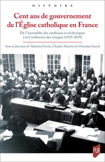 Cent ans de gouvernement de l’Église catholique en France - De l’Assemblée des cardinaux et archevêques à la Conférence des évêques (1919-2019)