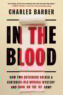 In the Blood - How Two Outsiders Solved a Centuries-Old Medical Mystery and Took On the US Army