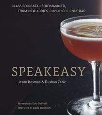 Speakeasy - The Employees Only Guide to Classic Cocktails Reimagined [A Cocktail Recipe Book]