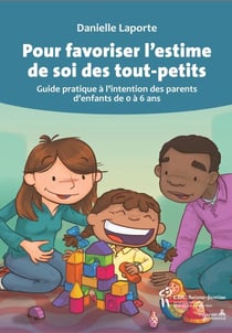 Pour favoriser l'estime de soi des tout-petits, NÉ - Guide pratique à l'intention des parents d'enfants de 0 à 6 ans