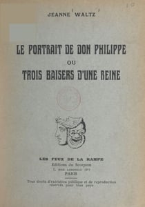 Le portrait de Don Philippe - Ou Trois baisers d'une reine