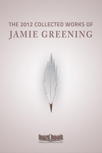 The 2012 Collected Works Of Jamie Greening
