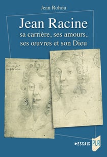 Jean Racine - sa carrière, ses amours, ses œuvres et son Dieu