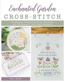 Enchanted Garden Cross-Stitch - 20 Designs Celebrating Birds, Blossoms, and the Beauty in Our Own Backyards