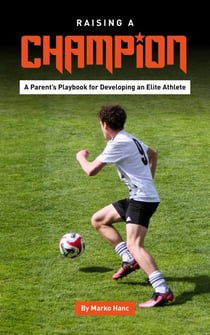 Raising a Champion / A Parent’s Playbook for Developing an Elite Athlete