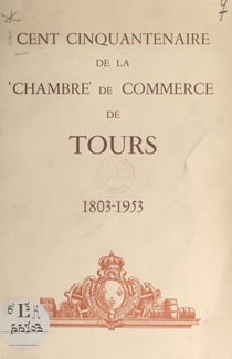 Cent cinquantenaire de la Chambre de commerce de Tours - 1803-1953