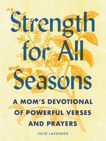 Strength for All Seasons - A Mom's Devotional of Powerful Verses and Prayers