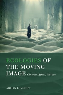 Ecologies of the Moving Image - Cinema, Affect, Nature