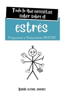 Todo lo que necesitas saber sobre el Estrés. Preguntas y Respuestas Breves