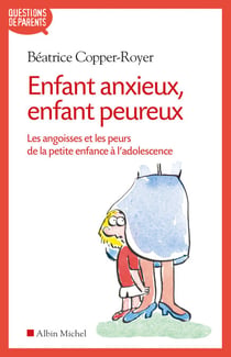 Enfant anxieux, enfant peureux - Les angoisses et les peurs de la petite enfance à l'adolescence
