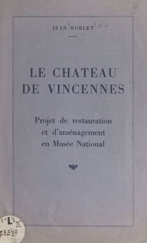 Le château de Vincennes - Projet de restauration et d'aménagement en Musée national