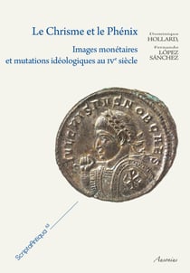 Le Chrisme et le Phénix - Images monétaires et mutations idéologiques au ive siècle