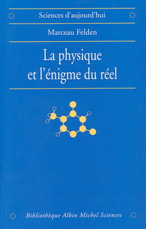 La Physique et l'énigme du réel - Les difficultés d'interprétation de la théorie quantique et de la relativité générale