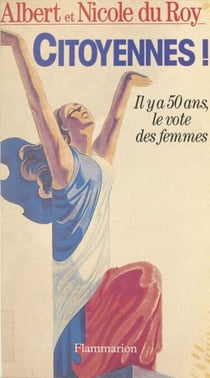 Citoyennes ! - Il y a cinquante ans, le vote des femmes