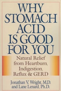 Why Stomach Acid Is Good for You - Natural Relief from Heartburn, Indigestion, Reflux and GERD