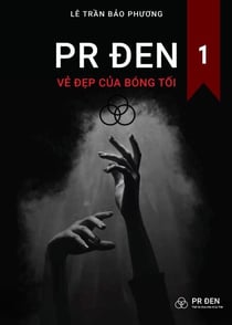 PR Đen: Vẻ Đẹp của Bóng Tối 1 - PR ĐEN: VẺ ĐẸP CỦA BÓNG TỐI, #1