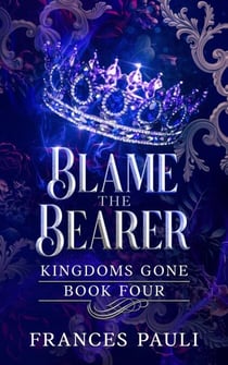 Blame the Bearer - Kingdoms Gone, #4