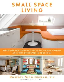 Small Space Living - Expert Tips and Techniques on Using Closets, Corners, and Every Other Space in Your Home