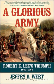 A Glorious Army - Robert E. Lee's Triumph, 1862-1863