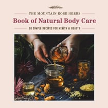 The Mountain Rose Herbs Book of Natural Body Care - 68 Simple Recipes for Health and Beauty